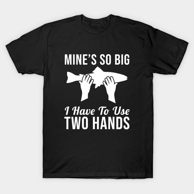 Mines So Big I have to Use Two Hands T-Shirt by sandyrm